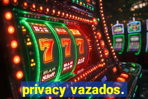 privacy vazados.